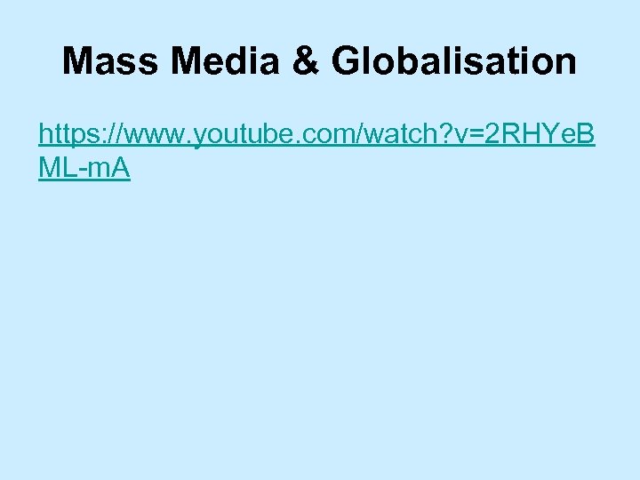 Mass Media & Globalisation https: //www. youtube. com/watch? v=2 RHYe. B ML-m. A 
