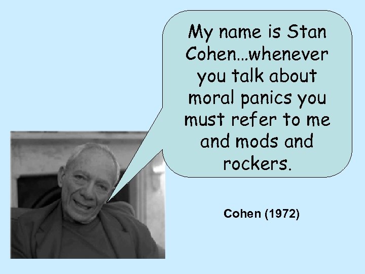 My name is Stan Cohen…whenever you talk about moral panics you must refer to