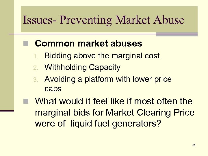 Issues- Preventing Market Abuse n Common market abuses 1. Bidding above the marginal cost