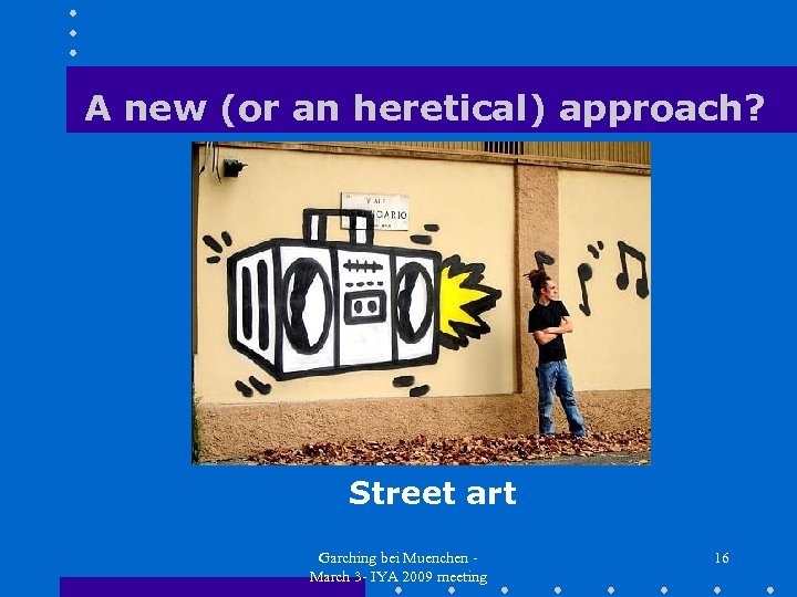 A new (or an heretical) approach? Street art Garching bei Muenchen March 3 -