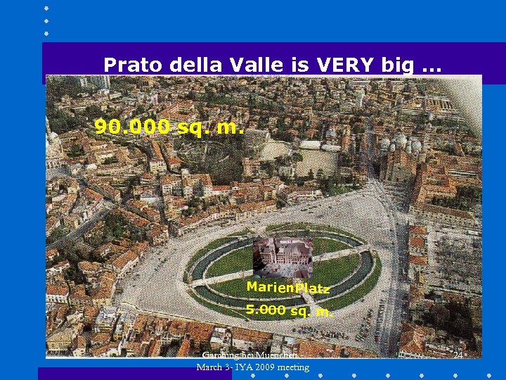 Prato della Valle is VERY big … 90. 000 sq. m. Marien. Platz 5.