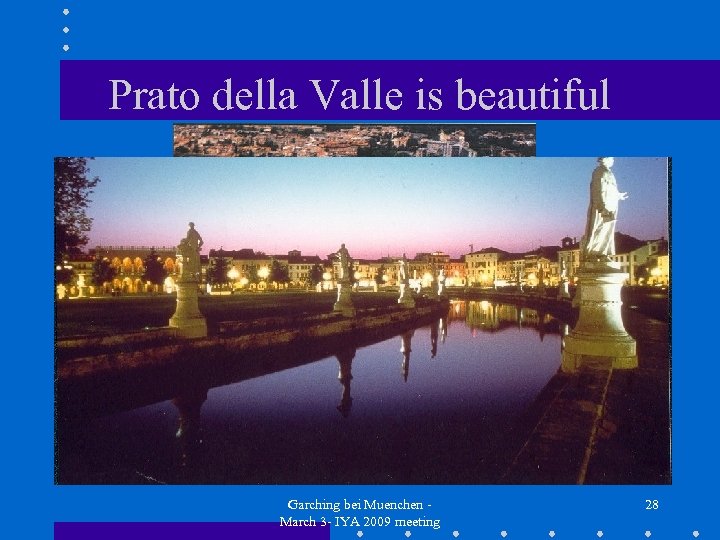 Prato della Valle is beautiful Garching bei Muenchen March 3 - IYA 2009 meeting