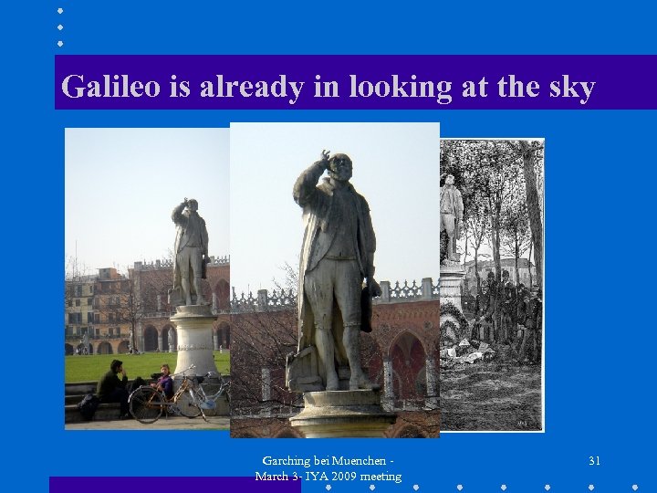 Galileo is already in looking at the sky Garching bei Muenchen March 3 -