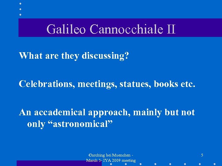 Galileo Cannocchiale II What are they discussing? Celebrations, meetings, statues, books etc. An accademical