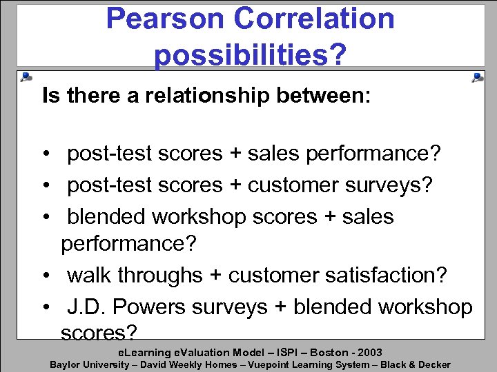 Pearson Correlation possibilities? Is there a relationship between: • post-test scores + sales performance?