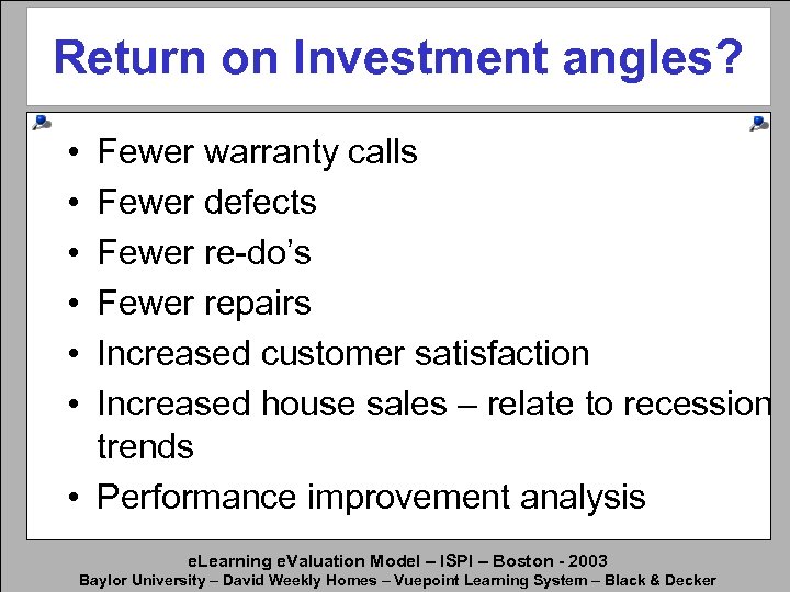 Return on Investment angles? • • • Fewer warranty calls Fewer defects Fewer re-do’s