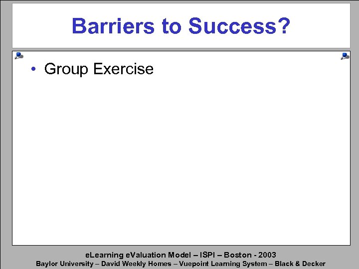 Barriers to Success? • Group Exercise e. Learning e. Valuation Model – ISPI –