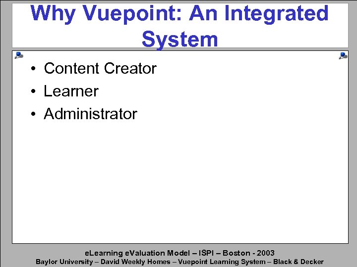Why Vuepoint: An Integrated System • Content Creator • Learner • Administrator e. Learning