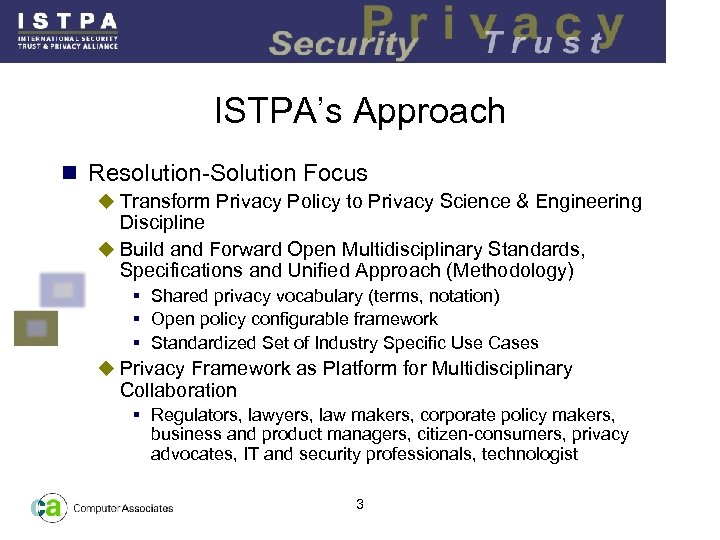 ISTPA’s Approach n Resolution-Solution Focus u Transform Privacy Policy to Privacy Science & Engineering