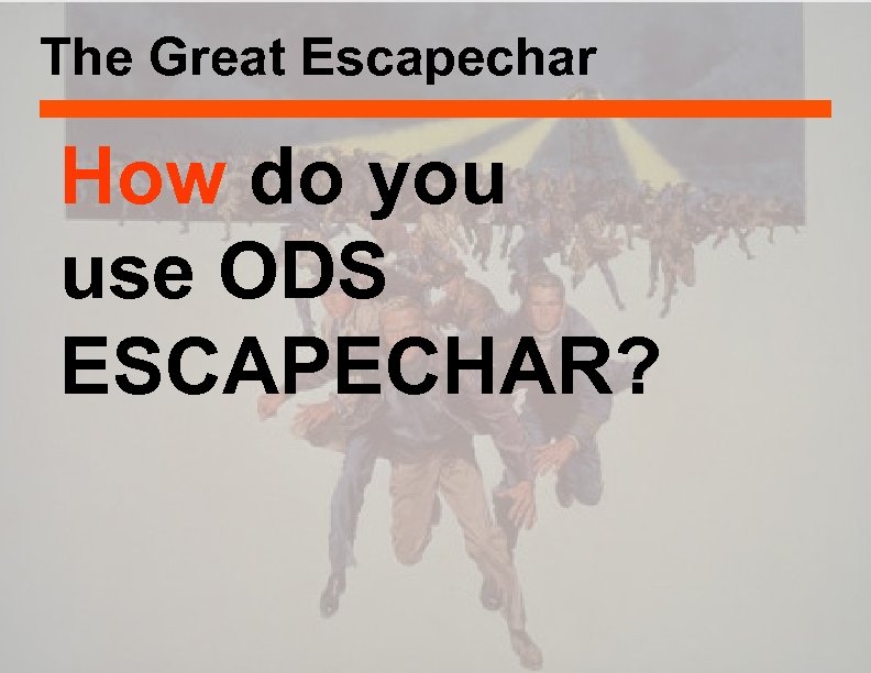 The Great Escapechar How do you use ODS ESCAPECHAR? 