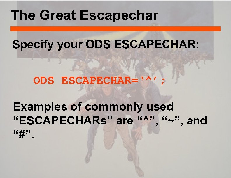 The Great Escapechar Specify your ODS ESCAPECHAR: ODS ESCAPECHAR=‘^’; Examples of commonly used “ESCAPECHARs”