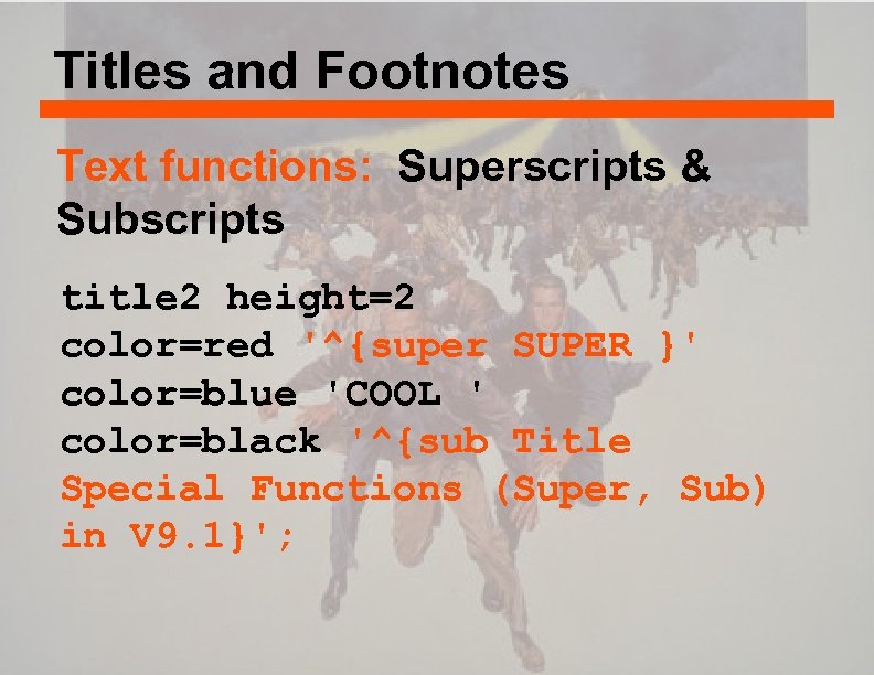 Titles and Footnotes Text functions: Superscripts & Subscripts title 2 height=2 color=red '^{super SUPER