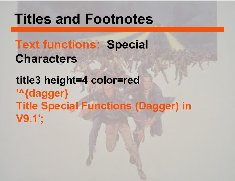 Titles and Footnotes Text functions: Special Characters title 3 height=4 color=red '^{dagger} Title Special