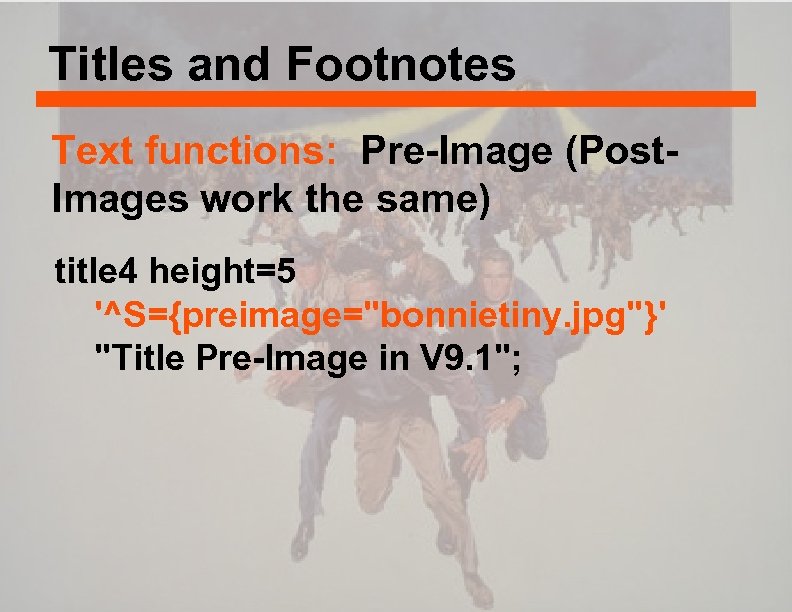 Titles and Footnotes Text functions: Pre-Image (Post. Images work the same) title 4 height=5