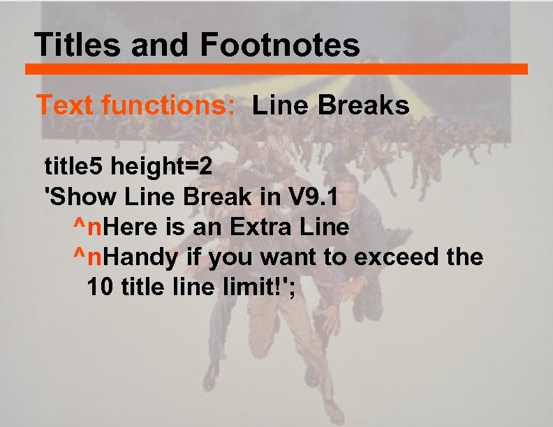 Titles and Footnotes Text functions: Line Breaks title 5 height=2 'Show Line Break in