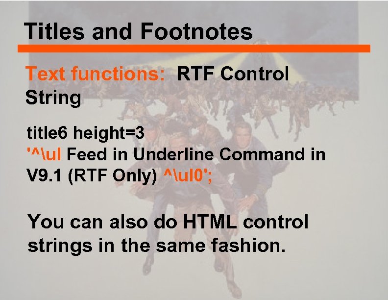 Titles and Footnotes Text functions: RTF Control String title 6 height=3 '^ul Feed in