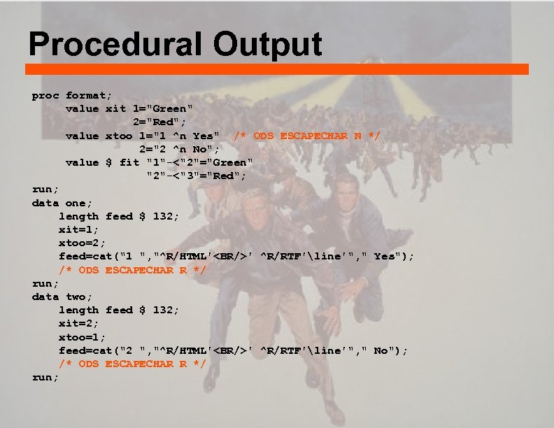 Procedural Output proc format; value xit 1="Green" 2="Red"; value xtoo 1="1 ^n Yes" /*