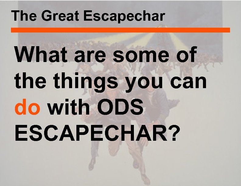 The Great Escapechar What are some of the things you can do with ODS