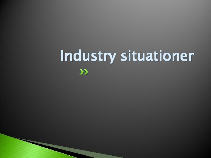 Industry situationer 