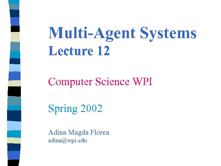 Multi-Agent Systems Lecture 12 Computer Science WPI Spring 2002 Adina Magda Florea adina@wpi. edu