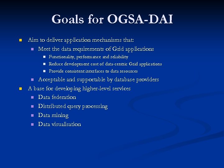 Goals for OGSA-DAI n Aim to deliver application mechanisms that: n Meet the data