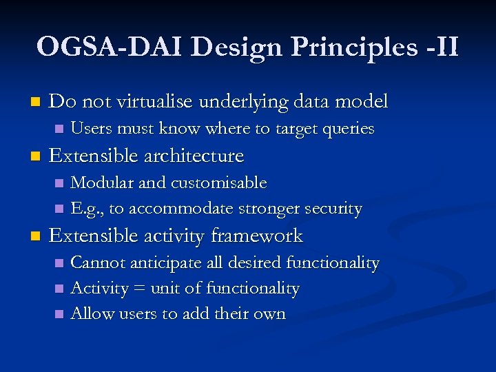 OGSA-DAI Design Principles -II n Do not virtualise underlying data model n n Users