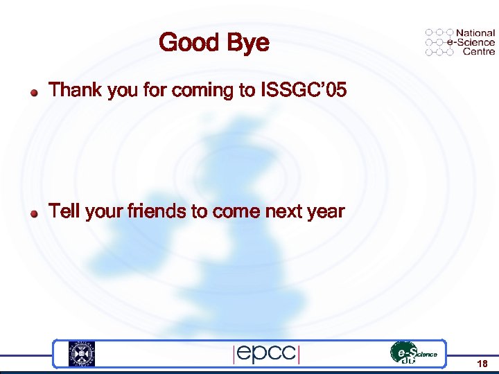 Good Bye Thank you for coming to ISSGC’ 05 Tell your friends to come