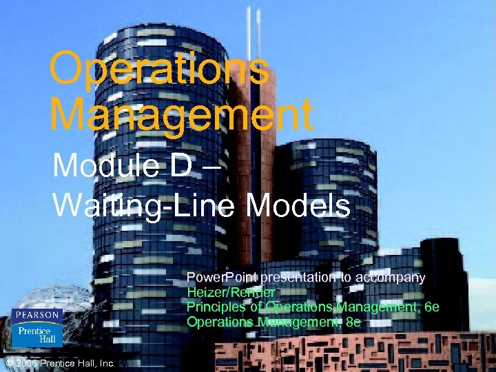 Operations Management Module D – Waiting-Line Models Power. Point presentation to accompany Heizer/Render Principles