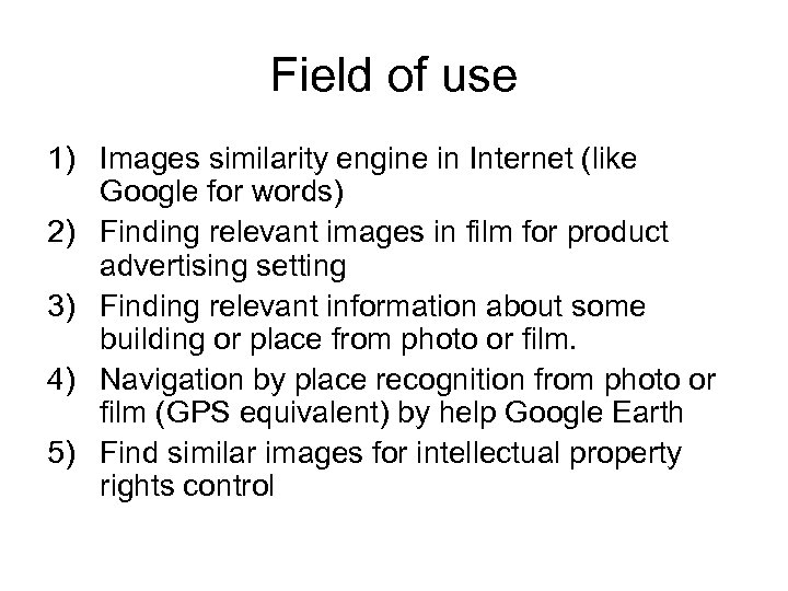 Field of use 1) Images similarity engine in Internet (like Google for words) 2)