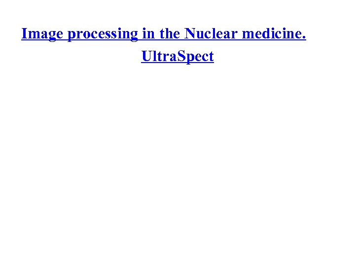 Image processing in the Nuclear medicine. Ultra. Spect 