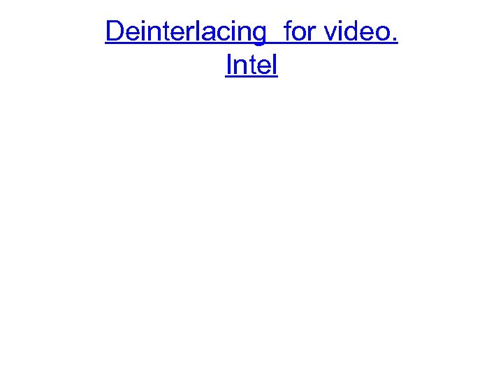 Deinterlacing for video. Intel 