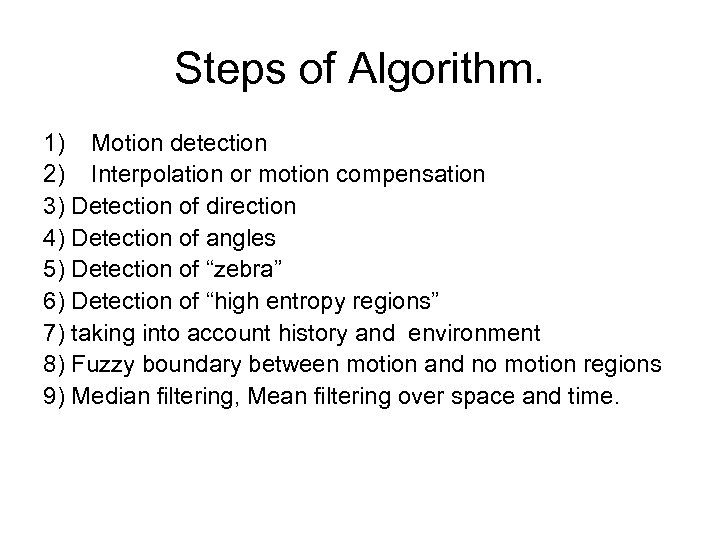 Steps of Algorithm. 1) Motion detection 2) Interpolation or motion compensation 3) Detection of