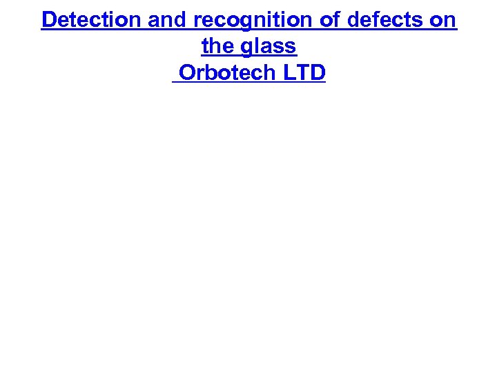 Detection and recognition of defects on the glass Orbotech LTD 