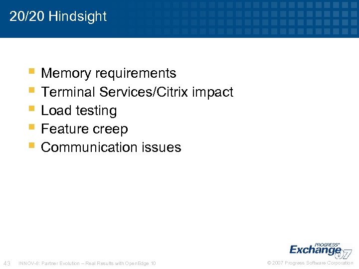 20/20 Hindsight Memory requirements Terminal Services/Citrix impact Load testing Feature creep Communication issues 43