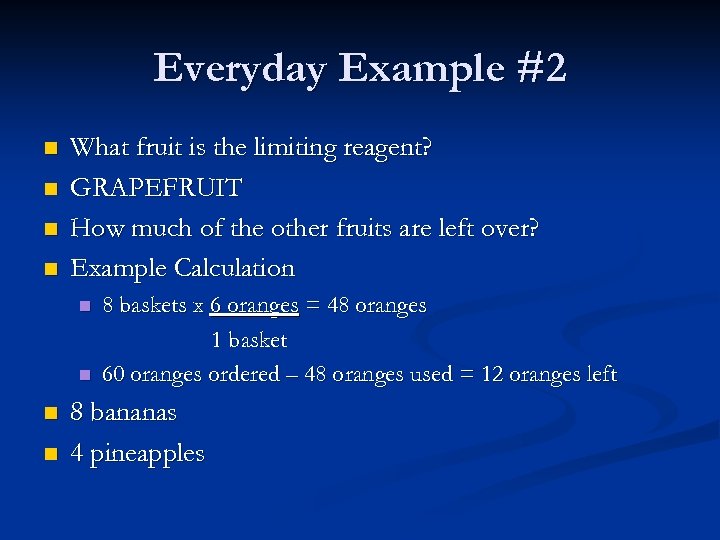 Everyday Example #2 n n What fruit is the limiting reagent? GRAPEFRUIT How much