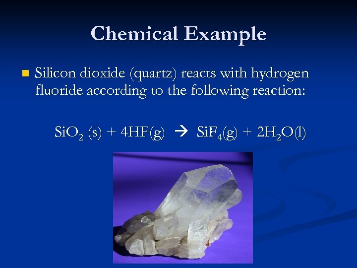 Chemical Example n Silicon dioxide (quartz) reacts with hydrogen fluoride according to the following