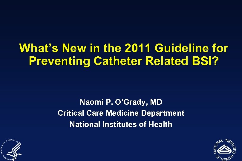 What’s New in the 2011 Guideline for Preventing Catheter Related BSI? Naomi P. O’Grady,