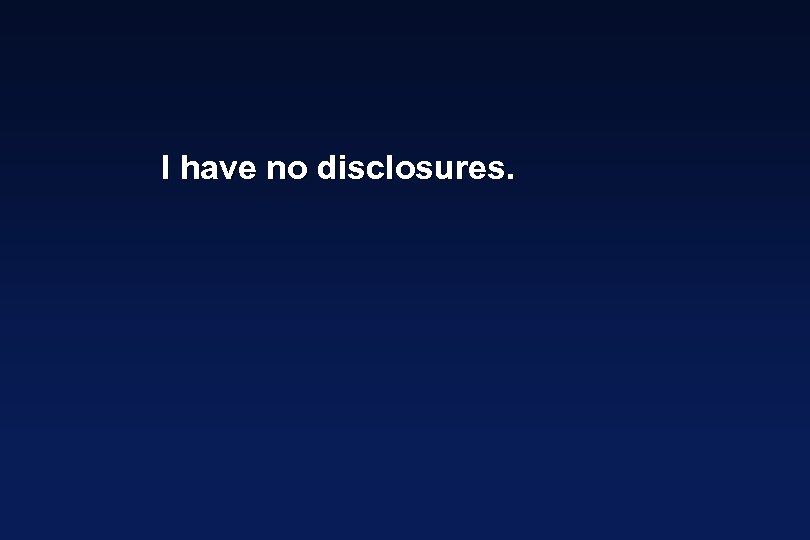 I have no disclosures. 