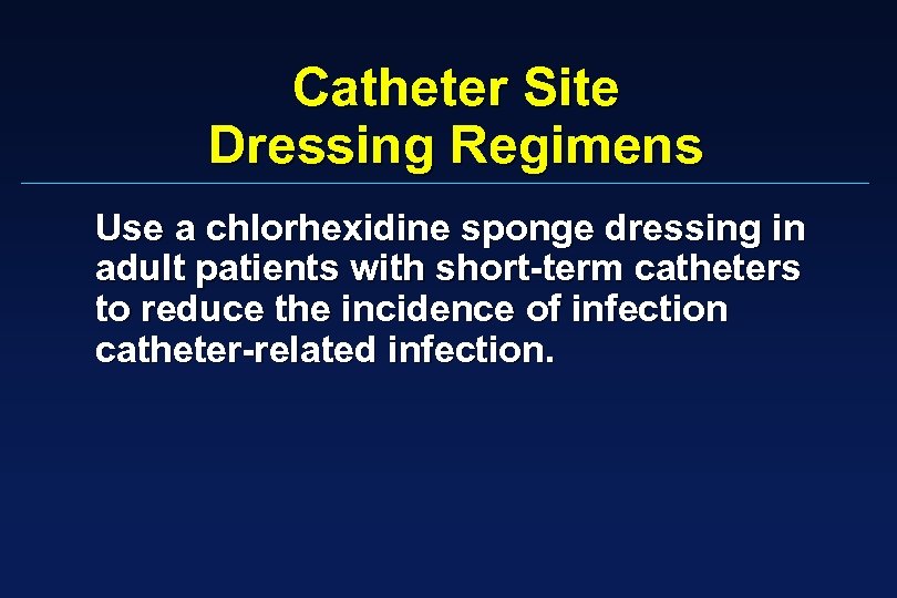 Catheter Site Dressing Regimens Use a chlorhexidine sponge dressing in adult patients with short-term