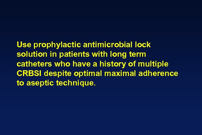 Use prophylactic antimicrobial lock solution in patients with long term catheters who have a