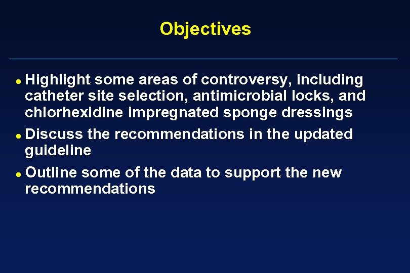 Objectives Highlight some areas of controversy, including catheter site selection, antimicrobial locks, and chlorhexidine