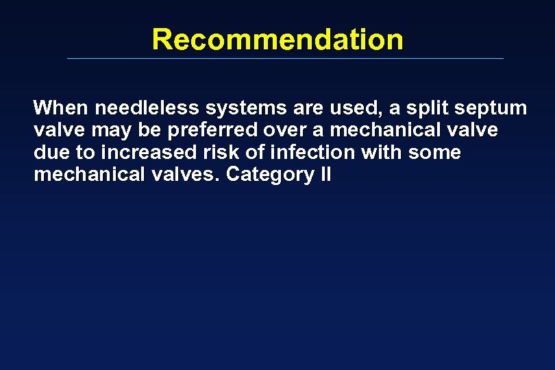 Recommendation When needleless systems are used, a split septum valve may be preferred over