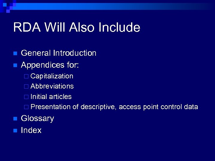 RDA Will Also Include n n General Introduction Appendices for: ¨ Capitalization ¨ Abbreviations