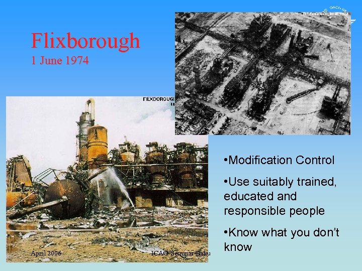 Flixborough 1 June 1974 • Modification Control • Use suitably trained, educated and responsible