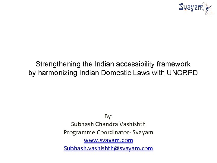 Strengthening the Indian accessibility framework by harmonizing Indian Domestic Laws with UNCRPD By: Subhash