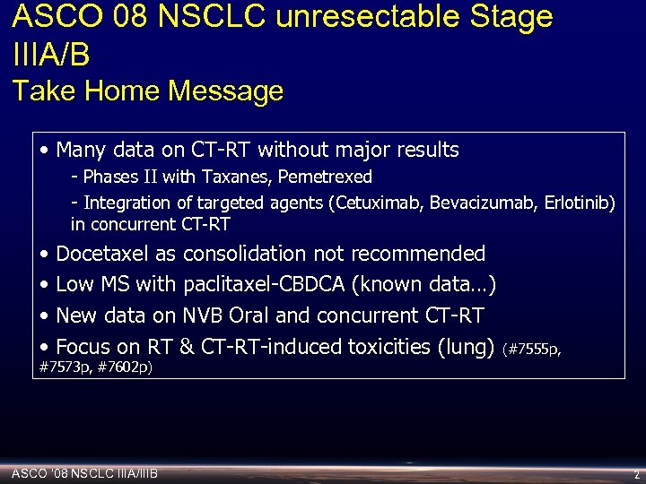 ASCO 08 NSCLC unresectable Stage IIIA/B Take Home Message • Many data on CT-RT