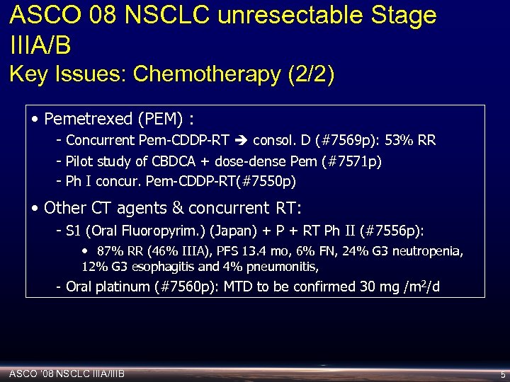 ASCO 08 NSCLC unresectable Stage IIIA/B Key Issues: Chemotherapy (2/2) • Pemetrexed (PEM) :