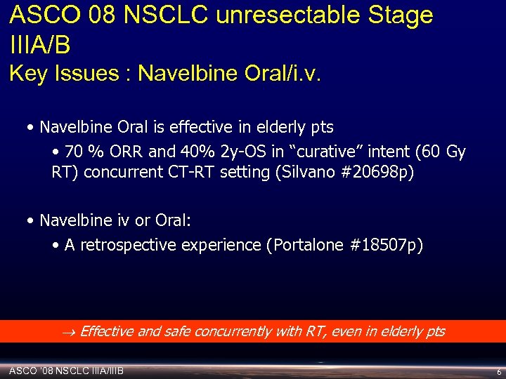 ASCO 08 NSCLC unresectable Stage IIIA/B Key Issues : Navelbine Oral/i. v. • Navelbine