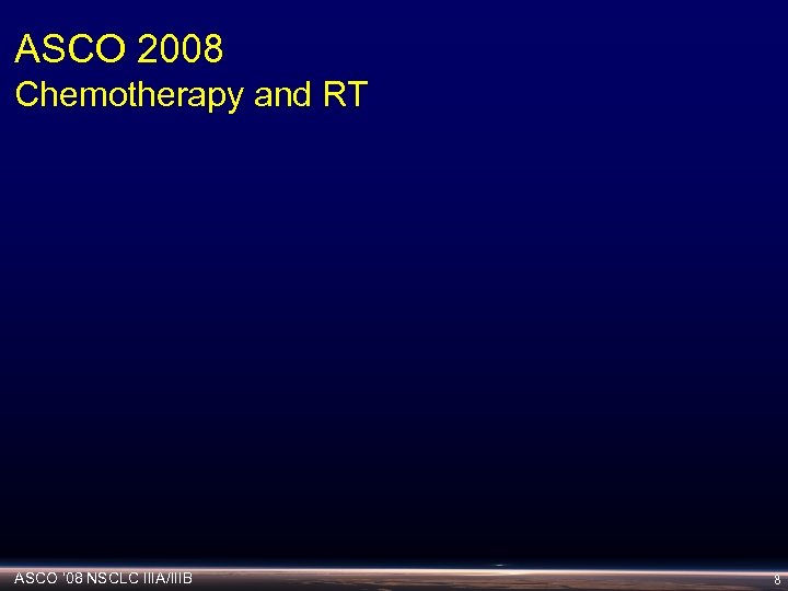ASCO 2008 Chemotherapy and RT ASCO ‘ 08 NSCLC IIIA/IIIB 8 