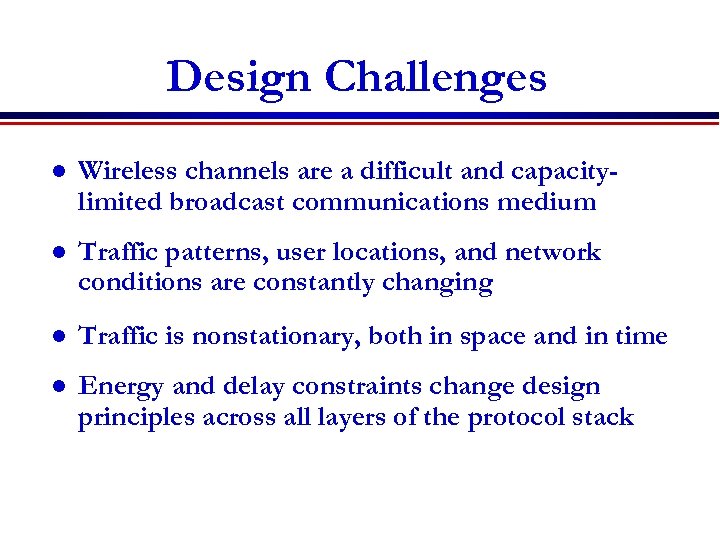 Design Challenges l Wireless channels are a difficult and capacitylimited broadcast communications medium l